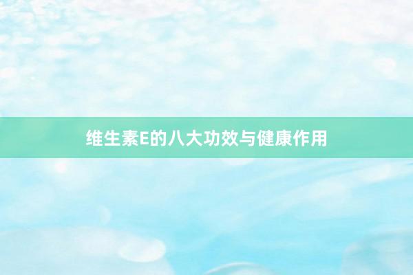 维生素E的八大功效与健康作用