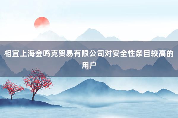 相宜上海金鸣克贸易有限公司对安全性条目较高的用户